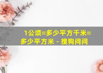 1公顷=多少平方千米=多少平方米 - 搜狗问问